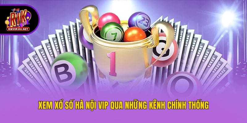 Xem xổ số Hà Nội VIP qua những kênh chính thống